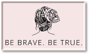 Be Brave. Be True.